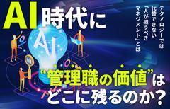 AI時代に“管理職の価値”はどこに残るのか？〜AIでは代替できない「人が担うべきマネジメント」とは〜