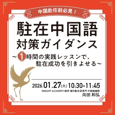 ＜中国赴任前必見＞”駐在中国語” 対策ガイダンス～１時間の実践レッスンで、駐在成功を引きよせる～
