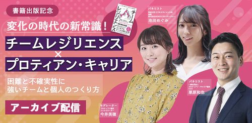 【アーカイブ】チームレジリエンス×プロティアンキャリア～困難と不確実性に強いチームと個人のつくり方～