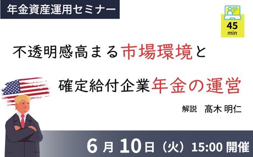 【年金資産運用セミナー】不透明感高まる市場環境と確定給付企業年金の運営