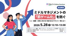 ミドルマネジメントの「罰ゲーム化」を防ぐ　～人・組織・未来に向き合う魅力あるマネジャー像とは～