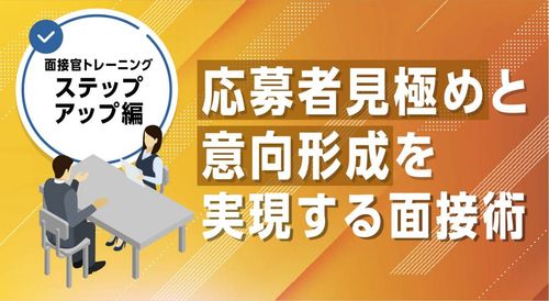 【面接官トレーニング ステップアップ編】 応募者見極めと意向形成を実現する面接術