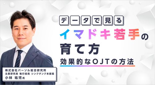データで見る“イマドキ若手”の育て方～効果的なOJTの方法～