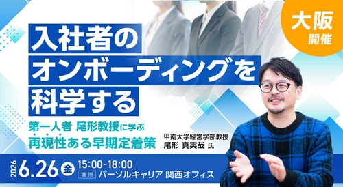 【大阪開催】入社者のオンボーディングを科学する ～第一人者 尾形教授に学ぶ再現性ある早期定着策～