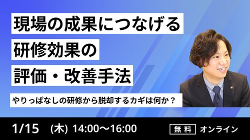 【やりっぱなしの研修から脱却するカギは何か？】 現場の成果につなげる「研修効果の評価・改善手法」