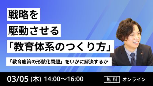 「教育施策の形骸化問題」をいかに解決するか ～戦略を駆動させる「教育体系のつくり方」～