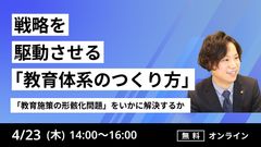「教育施策の形骸化問題」をいかに解決するか ～戦略を駆動させる「教育体系のつくり方」～