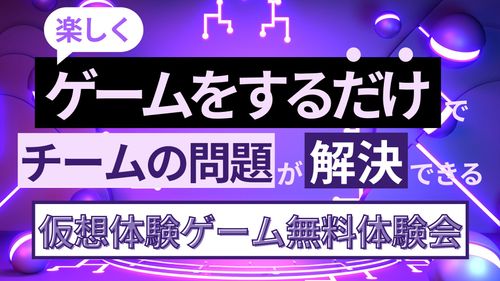 ゲームをするだけで社員のやる気が自然に上がり、チームの問題も解決できる！『仮想体験ゲーム無料体験会』