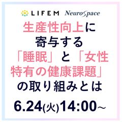 生産性向上に寄与する「睡眠」と「女性特有の健康課題」の取り組みとは～改善効果と企業事例について～
