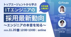 大手企業必見！トップエージェントから学ぶ、ITエンジニアの採用最新動向〜エンジニアの本音を知る〜