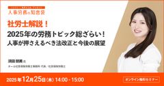 【アーカイブ】【社労士解説】2025年の労務トピック総ざらい！人事が押さえるべき法改正と今後の展望
