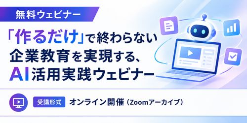 「作るだけ」で終わらない企業教育を実現する、ＡＩ活用実践ウェビナー