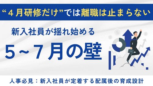 【10分解説】新入社員研修4月研修だけでは離職は防げない。人事が今すぐ知るべき5〜7月の壁