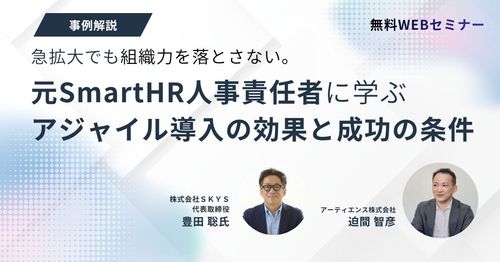 急拡大でも組織力を落とさない。元SmartHR人事責任者に学ぶ、アジャイル導入の効果と成功の条件