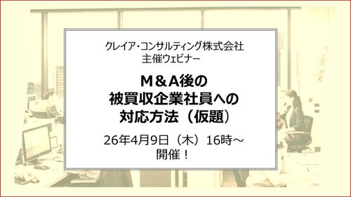 【4/9（木）16時 ウェビナー】M＆A後の被買収企業社員への対応方法（仮）＜参加無料！＞