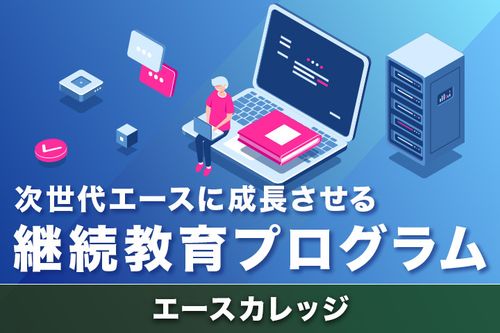 若手の成長を加速させる継続教育プログラム『エースカレッジ』