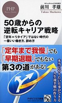 前川孝雄『50歳からの逆転キャリア戦略――「定年＝リタイア」ではない時代の一番いい働き方、やめ方』（PHPビジネス新書）