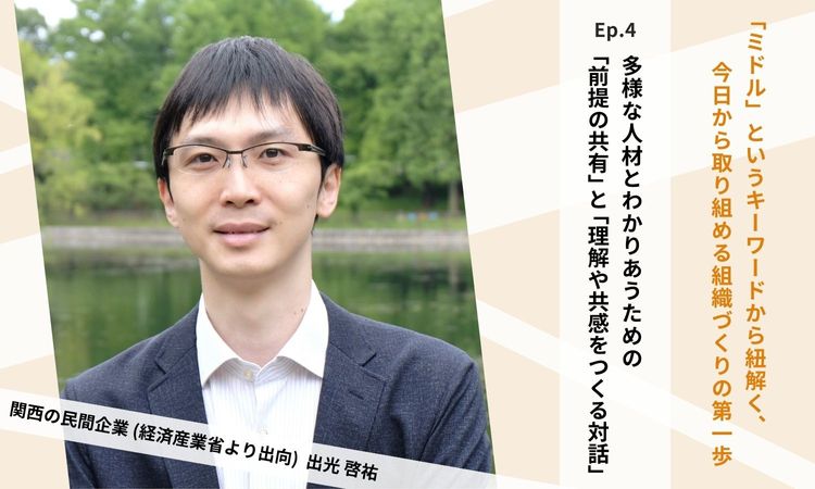 Ep.4：多様な人材とわかりあうための「前提の共有」と「理解や共感をつくる対話」