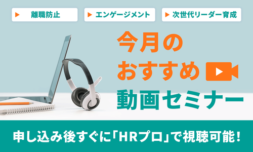 【今月おすすめ】編集部注目アーカイブ動画セミナー「離職防止」「エンゲージメント」「次世代リーダー育成」