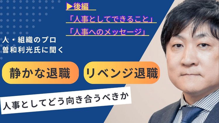 人と組織のプロ曽和氏に聞く――「静かな退職」「リベンジ退職」に人事としてどう向き合うべきか【後編】