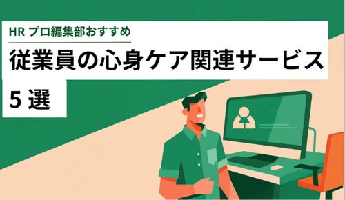 【編集部厳選】休職・離職を防ぎ、職場環境改善につながる「従業員の心身ケア関連サービス」5選