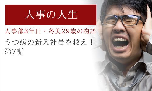 ～人事部3年目・冬美29歳の物語「うつ病の新入社員を救え！」第7話～