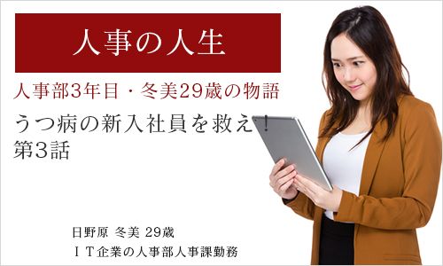 ～人事部3年目・冬美29歳の物語「うつ病の新入社員を救え！」第3話～